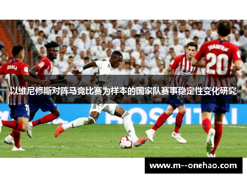 以维尼修斯对阵马竞比赛为样本的国家队赛事稳定性变化研究