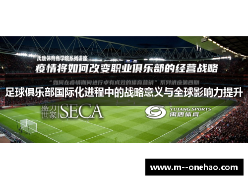 足球俱乐部国际化进程中的战略意义与全球影响力提升 足球俱乐部国际化进程中的战略意义与全球影响力提升