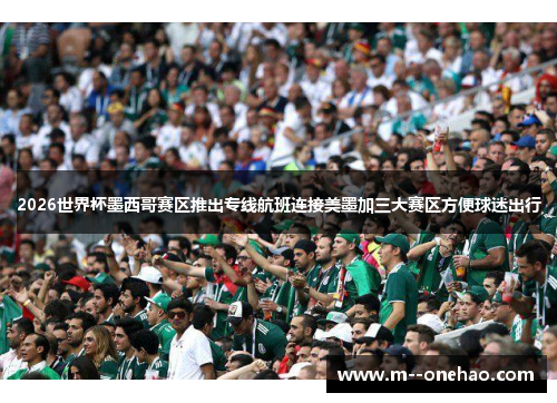 2026世界杯墨西哥赛区推出专线航班连接美墨加三大赛区方便球迷出行