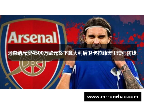 阿森纳斥资4500万欧元签下意大利后卫卡拉菲奥里增强防线