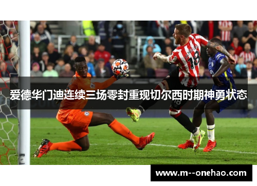 爱德华门迪连续三场零封重现切尔西时期神勇状态